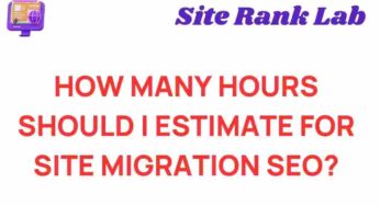 How Many Hours Should You Allocate for SEO Site Migration?