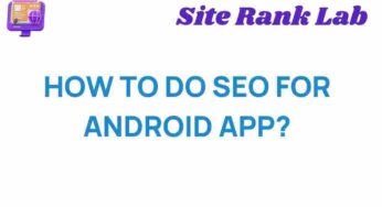 Mastering SEO for Android Apps: Unlocking Visibility in a Crowded Market